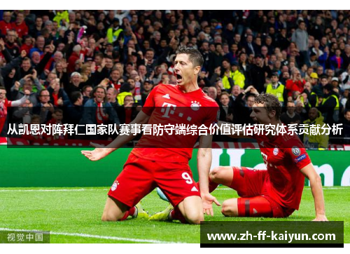 从凯恩对阵拜仁国家队赛事看防守端综合价值评估研究体系贡献分析