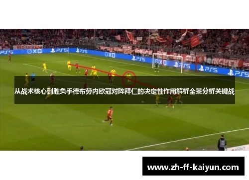 从战术核心到胜负手德布劳内欧冠对阵拜仁的决定性作用解析全景分析关键战 从战术核心到胜负手德布劳内欧冠对阵拜仁的决定性作用解析全景分析关键战