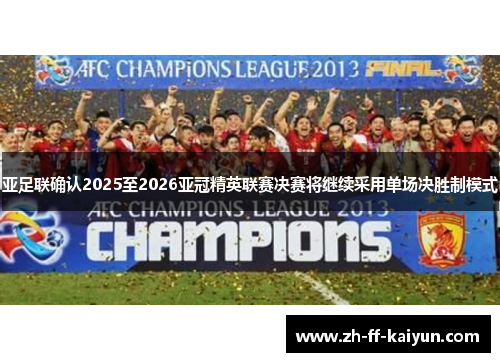 亚足联确认2025至2026亚冠精英联赛决赛将继续采用单场决胜制模式 亚足联确认2025至2026亚冠精英联赛决赛将继续采用单场决胜制模式