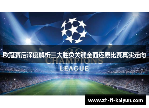 欧冠赛后深度解析三大胜负关键全面还原比赛真实走向